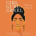 Girl Gurl Grrrl: On Womanhood and Belonging in the Age of Black Girl Magic By Kenya Hunt (Read by), Ebele Okobi (Read by), Jessica Horn (Read by) Cover Image