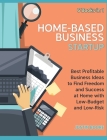 Home-Based Business Startup [6 Books in 1]: Best Profitable Business Ideas to Find Freedom and Success at Home with Low-Budget and Low-Risk Cover Image