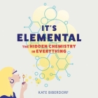 It's Elemental Lib/E: The Hidden Chemistry in Everything By Kate Biberdorf, Kate Biberdorf (Read by) Cover Image