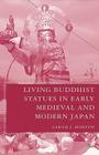 Living Buddhist Statues in Early Medieval and Modern Japan By S. Horton Cover Image