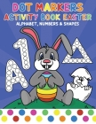 Dot Markers Activity Book Easter: Alphabet A-Z Shapes and Numbers for 2 Years Old Easy Guided Big Dots for Toddler and Preschool Kids By Suzie Murphy Cover Image