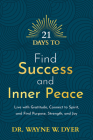 21 Days to Find Success and Inner Peace: Live with Gratitude, Connect to Spirit, and Find Purpose, Strength, and Joy By Dr. Wayne W. Dyer Cover Image