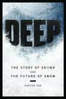 Deep: The Story of Skiing and the Future of Snow By Porter Fox Cover Image