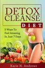 Detox Cleanse Diet: 5 Ways To Feel Amazing In Just 7 Days By Kacie N. Andrews Cover Image