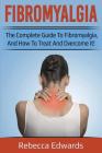 Fibromyalgia: The complete guide to Fibromyalgia, and how to treat and overcome it! Cover Image