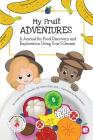 My Fruit Adventures: A Journal for Food Discovery and Exploration Using Your 5 Senses By Arielle Dani Lebovitz, Mary Navarro (Illustrator) Cover Image