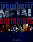 The 100 Greatest Metal Guitarists By Joel Mciver, Glen Benton (Foreword by) Cover Image