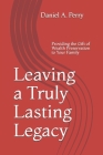 Leaving a Truly Lasting Legacy: Providing the Gift of Wealth Preservation to Your Family By Daniel a. Perry Esq Cover Image