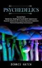 Psychedelics: Sacred Plant Medicines Healing & Psychedelic Experiences (Powerful Medicines for Anxiety Depression Addiction Ptsd and By Dennis Hatch Cover Image
