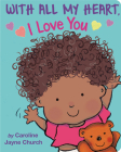 With All My Heart, I Love You By Caroline Jayne Church, Caroline Jayne Church (Illustrator) Cover Image