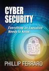 Cyber Security: Everything an Executive Needs to Know By Phillip Ferraro Cover Image