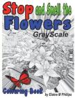 Stop and Smell the Flowers Grayscale Colouring Book: Grayscale coloring By Elaine M. Phillips Cover Image