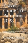 Travel Guide To Pamplona 2023: Exploring Pamplona: A Comprehensive Travel Guide For 2023 Cover Image