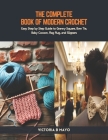 The Complete Book of Modern Crochet: Easy Step by Step Guide to Granny Square, Bow Tie, Baby Cocoon, Rag Rug, and Slippers Cover Image