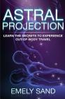 Astral Projection: Learn The Secrets To Experience Out Of Body Control By Emely Sand Cover Image
