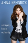 Scrappy Little Nobody By Anna Kendrick Cover Image