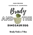 Brady and The Dinosaur Egg-Brady Finds a T-Rex By Sara Furlong Cover Image