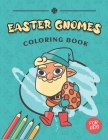 Easter Gnomes Coloring Book For Kids: A Cute And Fun Book With Gnomes, Easter Eggs, Flowers, Bunnies, and So Much More (8.5 x 11 in) for Kids And Todd Cover Image