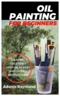 Oil Painting for Beginners: Painting creatively with oil in easy and guided instructions Cover Image