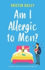Am I Allergic to Men?: A completely laugh-out-loud and addictive page-turner By Kristen Bailey Cover Image