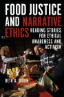 Food Justice and Narrative Ethics: Reading Stories for Ethical Awareness and Activism (Criminal Practice) By Beth A. Dixon Cover Image