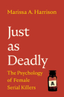 Just as Deadly: The Psychology of Female Serial Killers By Marissa A. Harrison Cover Image