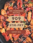 Oh! 909 Homemade Stir-Fry Recipes: A Must-have Homemade Stir-Fry Cookbook for Everyone By Cathy Hill Cover Image