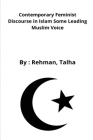 Contemporary Feminist Discourse in Islam Some Leading Muslim Voice By Rehman Talha Cover Image