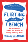 Flirting with French: How a Language Charmed Me, Seduced Me, and Nearly Broke My Heart Cover Image