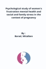 Psychological study of women's frustration mental health and social and family stress in the context of pregnancy By Barad Mitalben Cover Image