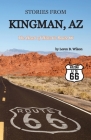 Stories from Kingman, AZ: The Heart of Historic Route 66 By Loren B. Wilson, Lisa Soland (Editor) Cover Image