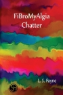 FiBroMyAlgia Chatter By L. S. Fayne Cover Image
