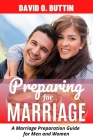 Preparing for Marriage: A Marriage Preparation Guide for Men and Women By David O. Buttin Cover Image