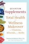 Quantum Supplements: A Total Health and Wellness Makeover with Vitamins, Minerals, and Herbs (Conari Wellness) By Deanna M. Minich PhD CN Cover Image
