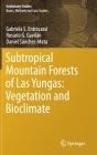 Subtropical Mountain Forests of Las Yungas: Vegetation and Bioclimate (Geobotany Studies) By Gabriela S. Entrocassi, Rosario G. Gavilán, Daniel Sánchez-Mata Cover Image
