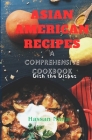 Asian American Recipes: A Comprehensive Cookbook, Dish the Dishes By Hassan Nadal Cover Image