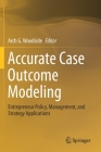 Accurate Case Outcome Modeling: Entrepreneur Policy, Management, and Strategy Applications Cover Image