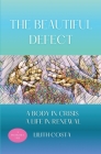 The Beautiful Defect: A Body in Crisis A Life in Renewal Cover Image