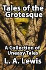 Tales of the Grotesque: A Collection of Uneasy Tales By L. a. Lewis, Richard Dalby (Editor), Peter Coleborn (Illustrator) Cover Image