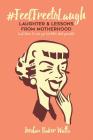 #FeelFreeToLaugh: Laughter and Lessons From Motherhood (and stories to make you feel better about yourself) By Jordan Baker Watts Cover Image
