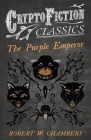 The Purple Emperor (Cryptofiction Classics - Weird Tales of Strange Creatures) By Robert W. Chambers Cover Image
