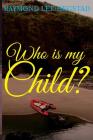 Who Is My Child ?: Some what the child for money others for power By Raymond Lee Hegstad Cover Image