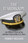 The Wardroom: An Officer's Tour at Sea and the Crisis of the U.S. Navy By Thibaut Delloue Cover Image
