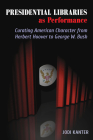 Presidential Libraries as Performance: Curating American Character from Herbert Hoover to George W. Bush (Theater in the Americas) By Jodi Kanter  Cover Image