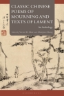 Classic Chinese Poems of Mourning and Texts of Lament: An Anthology By Victor H. Mair (Editor), Zhenjun Zhang (Editor) Cover Image