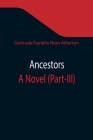 Ancestors: A Novel (Part-III) By Gertrude Franklin Horn Atherton Cover Image