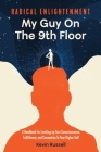 Radical Enlightenment: My Guy On The 9th Floor: A Handbook for Leveling-Up Your Consciousness, Fulfillment, and Connection to Your Higher Sel By Kevin Russell Cover Image