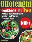 Ottolenghi Cookbook for Two: 100+ Perfectly Portioned Recipes with Easy and Vibrant Vegetable Meals Cover Image