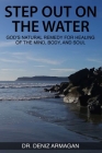 Step Out on the Water: God's Natural Remedy for Healing of the Mind, Body, and Soul By Deniz Armagan Cover Image