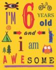 I'm 6 Six Years Old and I Am Awesome: Sketchbook Drawing Book for Six-Year-Old Children By Your Name Here Cover Image